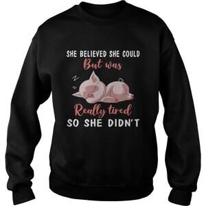 She Belived She Could But Was Really Tired So She Didnt Sweatshirt
